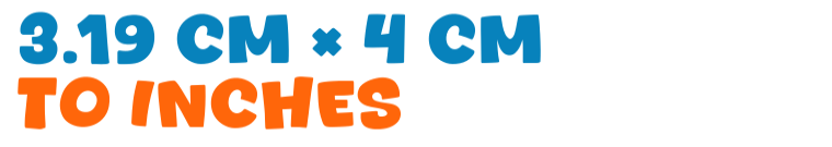 3.19 cm × 4 cm to inches 3.19 cm × 4 cm to inches