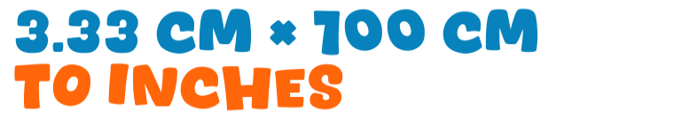 3.33 cm × 100 cm to inches 3.33 cm × 100 cm to inches