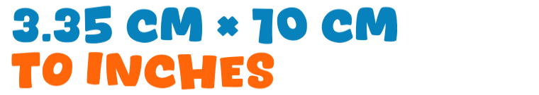 3.35 cm × 10 cm to inches 3.35 cm × 10 cm to inches