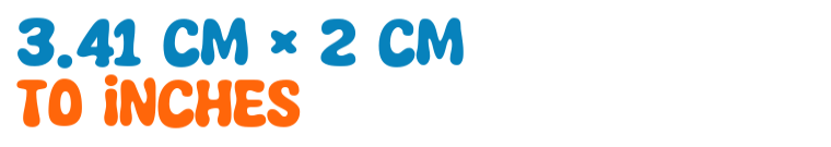 3.41 cm × 2 cm to inches 3.41 cm × 2 cm to inches
