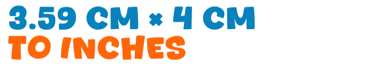 3.59 cm × 4 cm to inches 3.59 cm × 4 cm to inches