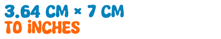 3.64 cm × 7 cm to inches 3.64 cm × 7 cm to inches