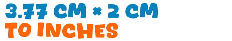 3.77 cm × 2 cm to inches 3.77 cm × 2 cm to inches