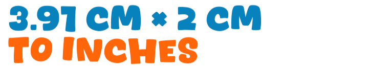3.91 cm × 2 cm to inches 3.91 cm × 2 cm to inches