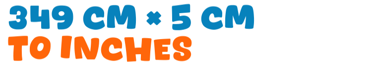 349 cm × 5 cm to inches 349 cm × 5 cm to inches