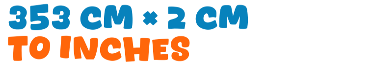 353 cm × 2 cm to inches 353 cm × 2 cm to inches