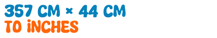 357 cm × 44 cm to inches 357 cm × 44 cm to inches