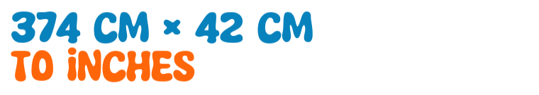 374 cm × 42 cm to inches 374 cm × 42 cm to inches