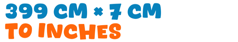 399 cm × 7 cm to inches 399 cm × 7 cm to inches