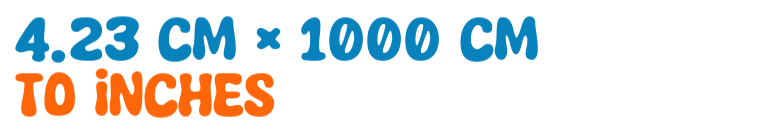 4.23 cm × 1000 cm to inches 4.23 cm × 1000 cm to inches