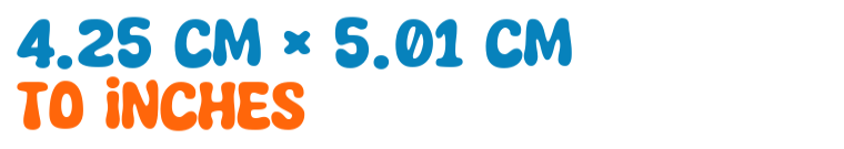 4.25 cm × 5.01 cm to inches