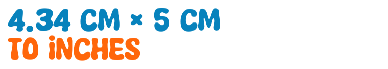 4.34 cm × 5 cm to inches 4.34 cm × 5 cm to inches