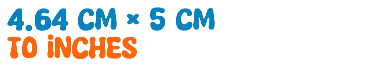 4.64 cm × 5 cm to inches 4.64 cm × 5 cm to inches