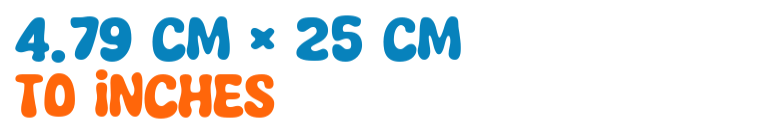 4.79 cm × 25 cm to inches