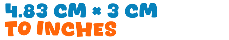 4.83 cm × 3 cm to inches 4.83 cm × 3 cm to inches