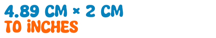 4.89 cm × 2 cm to inches 4.89 cm × 2 cm to inches