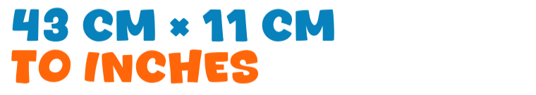 43 cm × 11 cm to inches 43 cm × 11 cm to inches