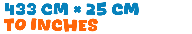 433 cm × 25 cm to inches 433 cm × 25 cm to inches