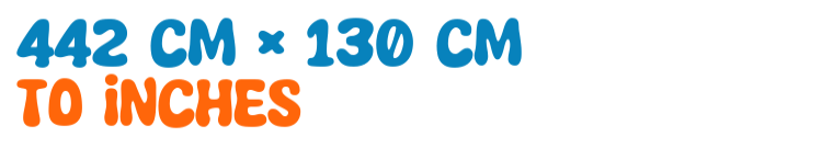 442 cm × 130 cm to inches 442 cm × 130 cm to inches