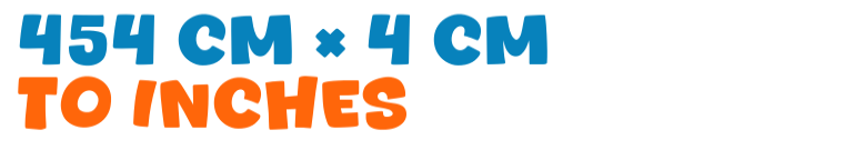 454 cm × 4 cm to inches 454 cm × 4 cm to inches