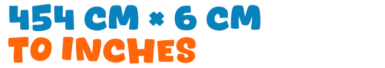 454 cm × 6 cm to inches 454 cm × 6 cm to inches