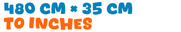 480 cm × 35 cm to inches 480 cm × 35 cm to inches