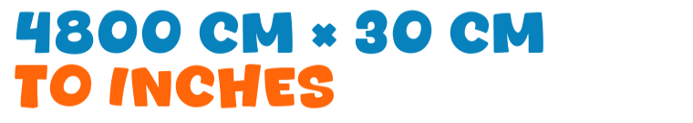 4800 cm × 30 cm to inches