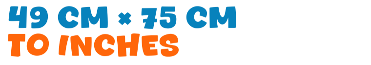 49 cm × 75 cm to inches 49 cm × 75 cm to inches