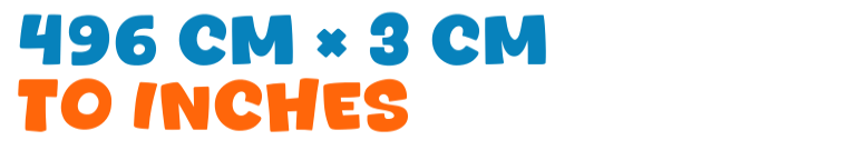 496 cm × 3 cm to inches 496 cm × 3 cm to inches