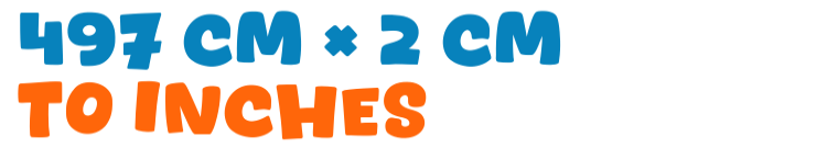 497 cm × 2 cm to inches 497 cm × 2 cm to inches