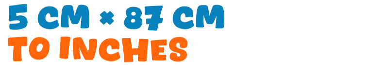 5 cm × 87 cm to inches 5 cm × 87 cm to inches