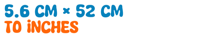 5.6 cm × 52 cm to inches 5.6 cm × 52 cm to inches