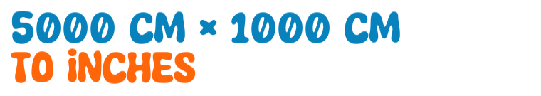 5000 cm × 1000 cm to inches 5000 cm × 1000 cm to inches