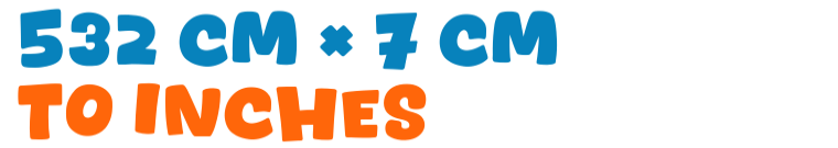 532 cm × 7 cm to inches 532 cm × 7 cm to inches
