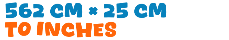 562 cm × 25 cm to inches 562 cm × 25 cm to inches