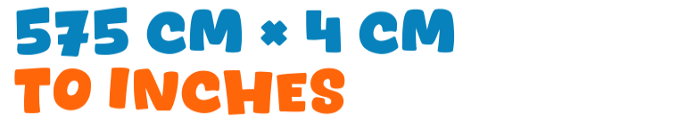 575 cm × 4 cm to inches 575 cm × 4 cm to inches
