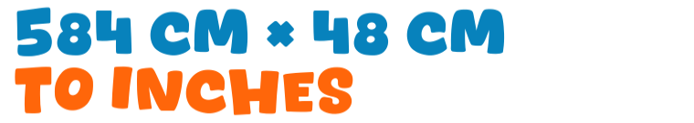 584 cm × 48 cm to inches 584 cm × 48 cm to inches