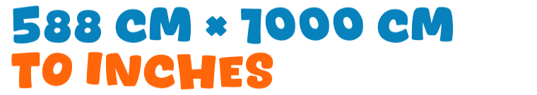 588 cm × 1000 cm to inches 588 cm × 1000 cm to inches