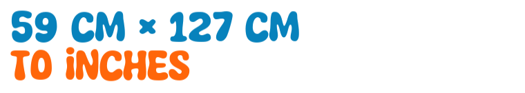 59 cm × 127 cm to inches 59 cm × 127 cm to inches