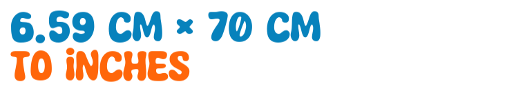 6.59 cm × 70 cm to inches 6.59 cm × 70 cm to inches
