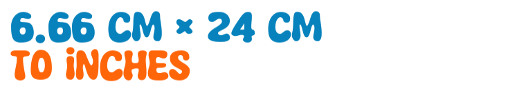 6.66 cm × 24 cm to inches 6.66 cm × 24 cm to inches