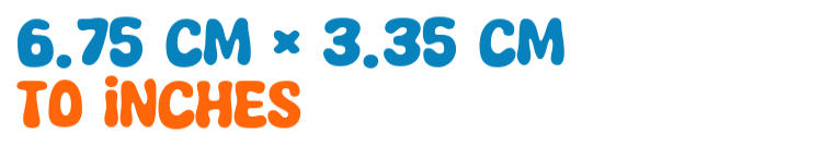 6.75 cm × 3.35 cm to inches