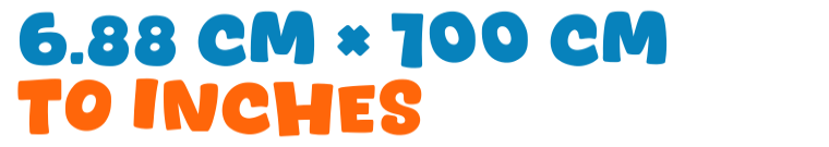 6.88 cm × 100 cm to inches 6.88 cm × 100 cm to inches