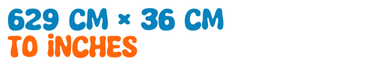 629 cm × 36 cm to inches 629 cm × 36 cm to inches