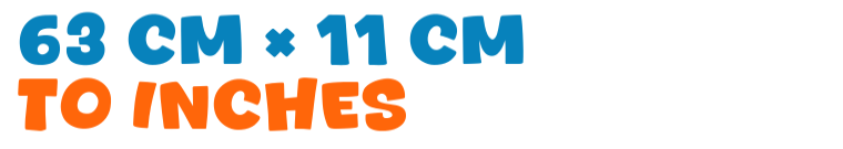 63 cm × 11 cm to inches 63 cm × 11 cm to inches