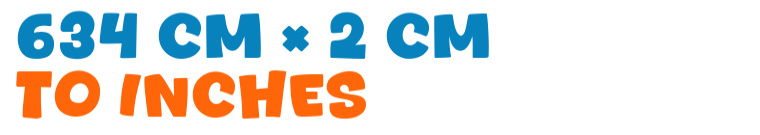 634 cm × 2 cm to inches 634 cm × 2 cm to inches
