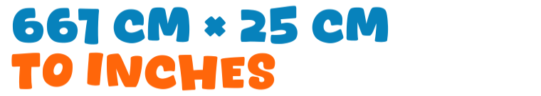 661 cm × 25 cm to inches 661 cm × 25 cm to inches