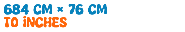 684 cm × 76 cm to inches 684 cm × 76 cm to inches