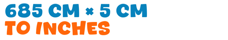 685 cm × 5 cm to inches 685 cm × 5 cm to inches