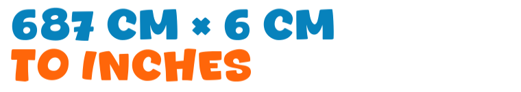 687 cm × 6 cm to inches 687 cm × 6 cm to inches